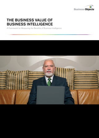 The Business Value of
Business Intelligence
A Framework for Measuring the Benefits of Business Intelligence
 