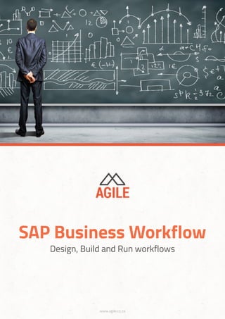 Design, Build and Run workflows
SAP Business Workflow
www.agile.co.za
 