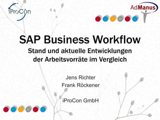 SAP Business Workflow
 Stand und aktuelle Entwicklungen
  der Arbeitsvorräte im Vergleich

            Jens Richter
           Frank Röckener

           iProCon GmbH
 