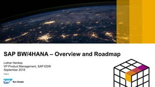 PUBLIC
Lothar Henkes
VP Product Management, SAP EDW
September 2018
SAP BW/4HANA – Overview and Roadmap
 