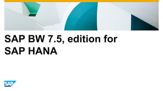 SAP BW 7.5, edition for
SAP HANA
 