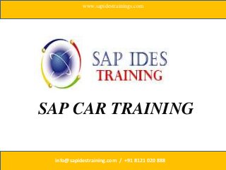 SAP CAR TRAINING
www.sapidestrainings.com
info@sapidestraining.com / +91 8121 020 888
 