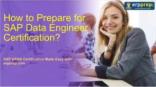 How to Prepare for
SAP Data Engineer
Certification?
SAP HANA Certification Made Easy with
erpprep.com
 