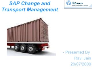 SAP Change and  Transport Management   - Presented By  Ravi Jain 29/07/2009 