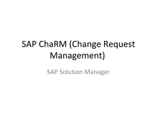 SAP ChaRM (Change Request
Management)
SAP Solution Manager
 