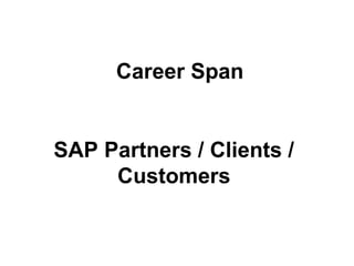 My Career Span Includes
   the following SAP
   Partners / Clients /
       Customers
 