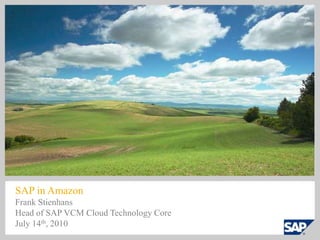 SAP in Amazon Frank Stienhans Head of SAP VCM Cloud Technology Core July 14th, 2010 