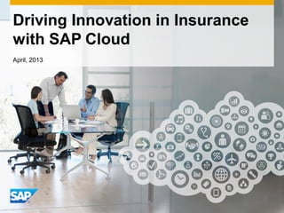 April, 2013
Driving Innovation in Insurance
with SAP Cloud
 
