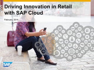 February, 2014
Driving Innovation in Retail
with SAP Cloud
 