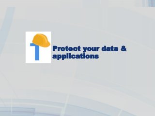 Protect your data &
applications
 