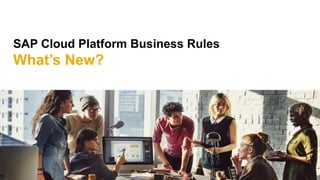 SAP Cloud Platform Business Rules
What’s New?
 