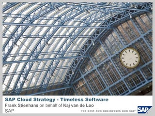 SAP Cloud Strategy - Timeless Software Frank Stienhans on behalf of Kaj van de Loo SAP 