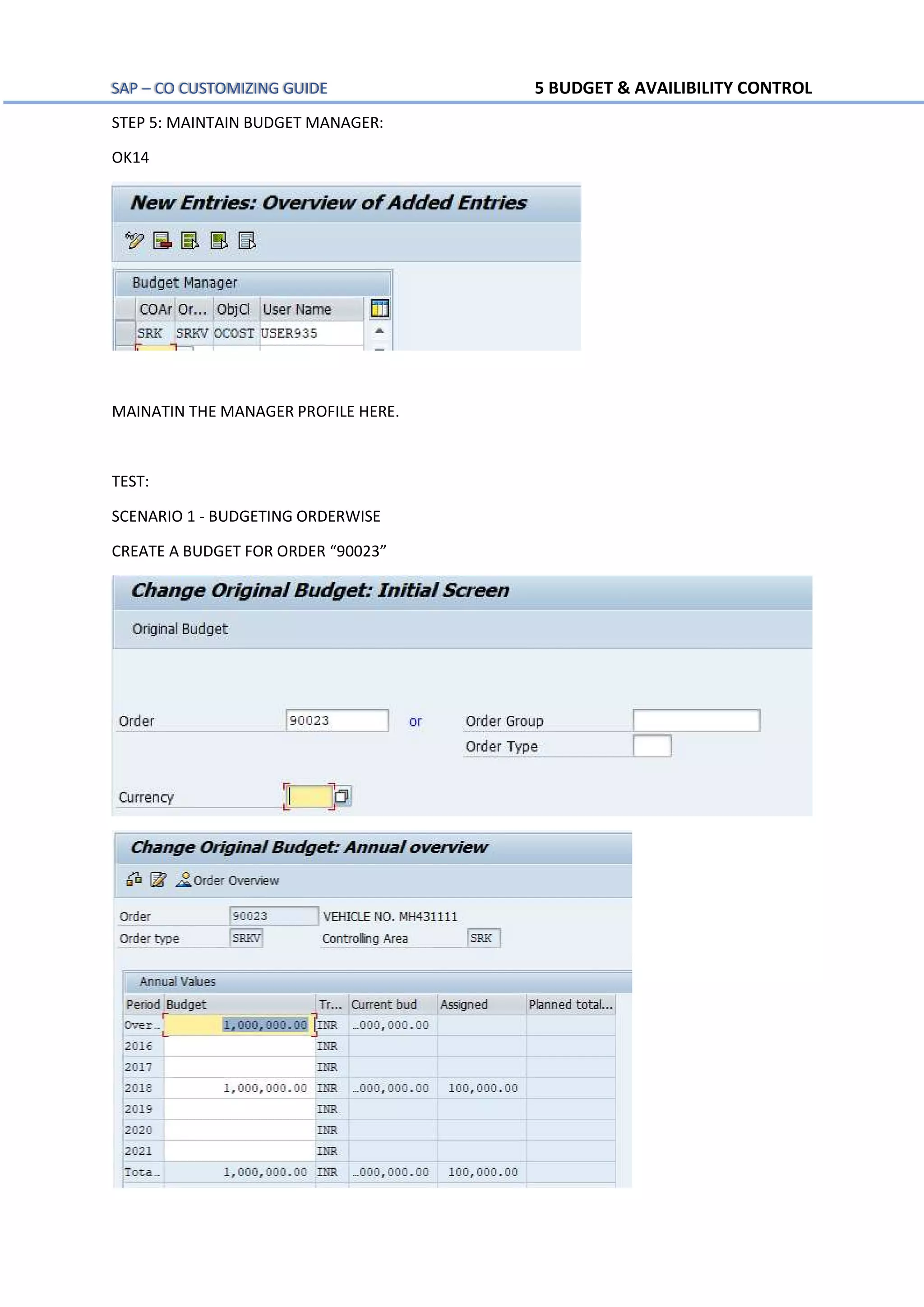 SAP – CO CUSTOMIZING GUIDE 5 BUDGET & AVAILIBILITY CONTROL
STEP 5: MAINTAIN BUDGET MANAGER:
OK14
MAINATIN THE MANAGER PROFILE HERE.
TEST:
SCENARIO 1 - BUDGETING ORDERWISE
CREATE A BUDGET FOR ORDER “90023”
 