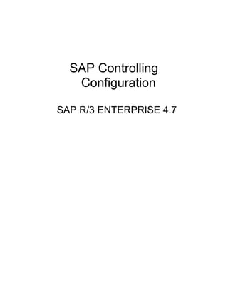 SAP Controlling
Configuration
SAP R/3 ENTERPRISE 4.7
 