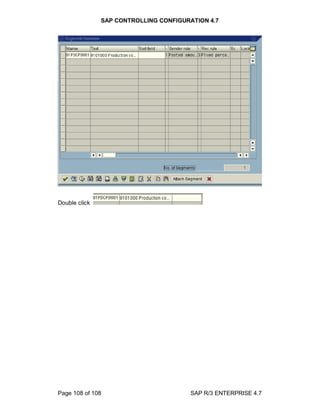 SAP CONTROLLING CONFIGURATION 4.7
Page 108 of 108 SAP R/3 ENTERPRISE 4.7
Double click
 