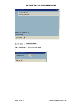 SAP CONTROLLING CONFIGURATION 4.7
Page 49 of 49 SAP R/3 ENTERPRISE 4.7
Double Click on
Click on Extras à Set controlling area
 