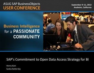 September 9–11, 2013
Anaheim, California

SAP’s Commitment to Open Data Access Strategy for BI
Henry Kam
Saskia Battersby

 