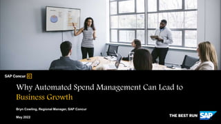 Bryn Cowling, Regional Manager, SAP Concur
May 2022
Why Automated Spend Management Can Lead to
Business Growth
 