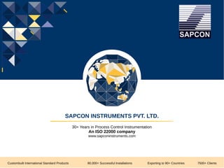 SAPCON INSTRUMENTS PVT. LTD.
30+ Years in Process Control Instrumentation
An ISO 22000 company
www.sapconinstruments.com
Custombuilt International Standard Products 80,000+ Successful Installations Exporting to 90+ Countries 7500+ Clients
 