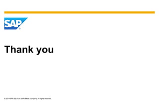 © 2014 SAP SE or an SAP affiliate company. All rights reserved.
Thank you
 