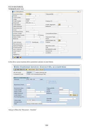 FI/CO MATERIAL
VERSION ECC 6.0
In the above screen maintain above parameters and pres in enter button.
And go to Manu bar “Document – Simulate”
180
 