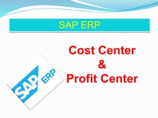 SAP ERP
Cost Center
&
Profit Center
 