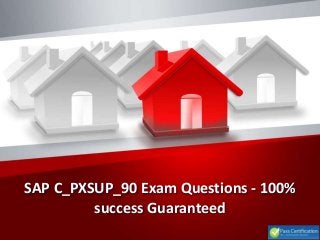 SAP C_PXSUP_90 Exam Questions - 100%
success Guaranteed
 