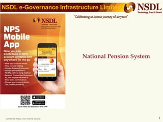 Confidential. NSDL e-Gov Internal use only
“Celebrating an iconic journey of 20 years”
NSDL e-Governance Infrastructure Limited
National Pension System
1
 