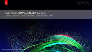 © 2013 Adobe Systems Incorporated. All Rights Reserved. Adobe Confidential.© 2013 Adobe Systems Incorporated. All Rights Reserved. Adobe Confidential.
Case Study – SAP.com Digital Test Lab
Crispin Sheridan, Senior Director Global Search, SAP
1
 