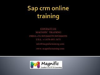 CONTACT US: 
MAGNIFIC TRAINING 
INDIA +91-9052666559,9052666558 
USA : +1-678-693-3475 
info@magnifictraining.com 
www. magnifictraining.com 
 