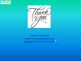 To enroll for this course,
 contact us at: training@bolkris.com
www.bolkris.com, find us on Linkedin
 