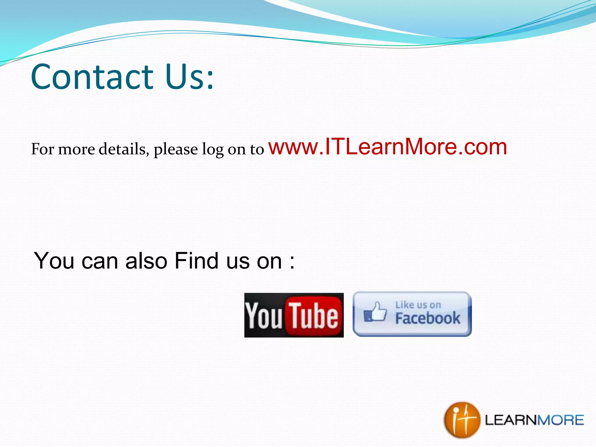 Contact Us:
For more details, please log on to www.ITLearnMore.com

You can also Find us on :

 