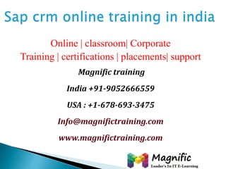 Online | classroom| Corporate
Training | certifications | placements| support
Magnific training
India +91-9052666559
USA : +1-678-693-3475
Info@magnifictraining.com
www.magnifictraining.com
 