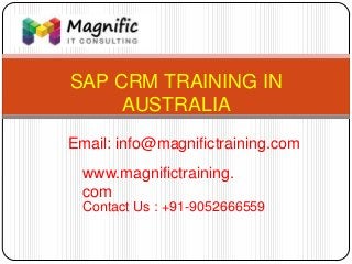 SAP CRM TRAINING IN
AUSTRALIA
www.magnifictraining.
com
Contact Us : +91-9052666559
Email: info@magnifictraining.com
 