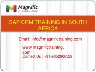 SAP CRM TRAINING IN SOUTH
AFRICA
www.magnifictraining.
com
Contact Us : +91-9052666559
Email: info@magnifictraining.com
 