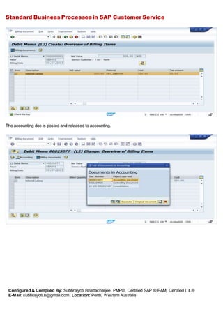 Standard Business Processes in SAP Customer Service
Configured & Compiled By: Subhrajyoti Bhattacharjee, PMP®, Certified SAP ® EAM, Certified ITIL®
E-Mail: subhrajyoti.b@gmail.com, Location: Perth, Western Australia
The accounting doc is posted and released to accounting.
 