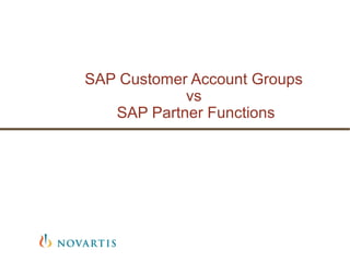 SAP Customer Account Groups
vs
SAP Partner Functions
 