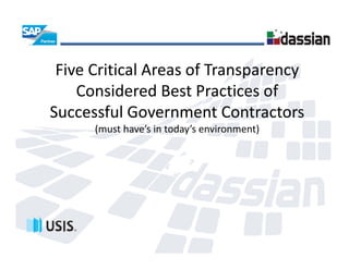 Five Critical Areas of Transparency 
    Considered Best Practices of 
Successful Government Contractors
      (must have’s in today’s environment)
 