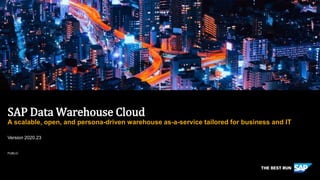 PUBLIC
Version 2020.23
SAP Data Warehouse Cloud
A scalable, open, and persona-driven warehouse as-a-service tailored for business and IT
 