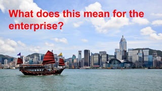 What does this mean for the
enterprise?
 