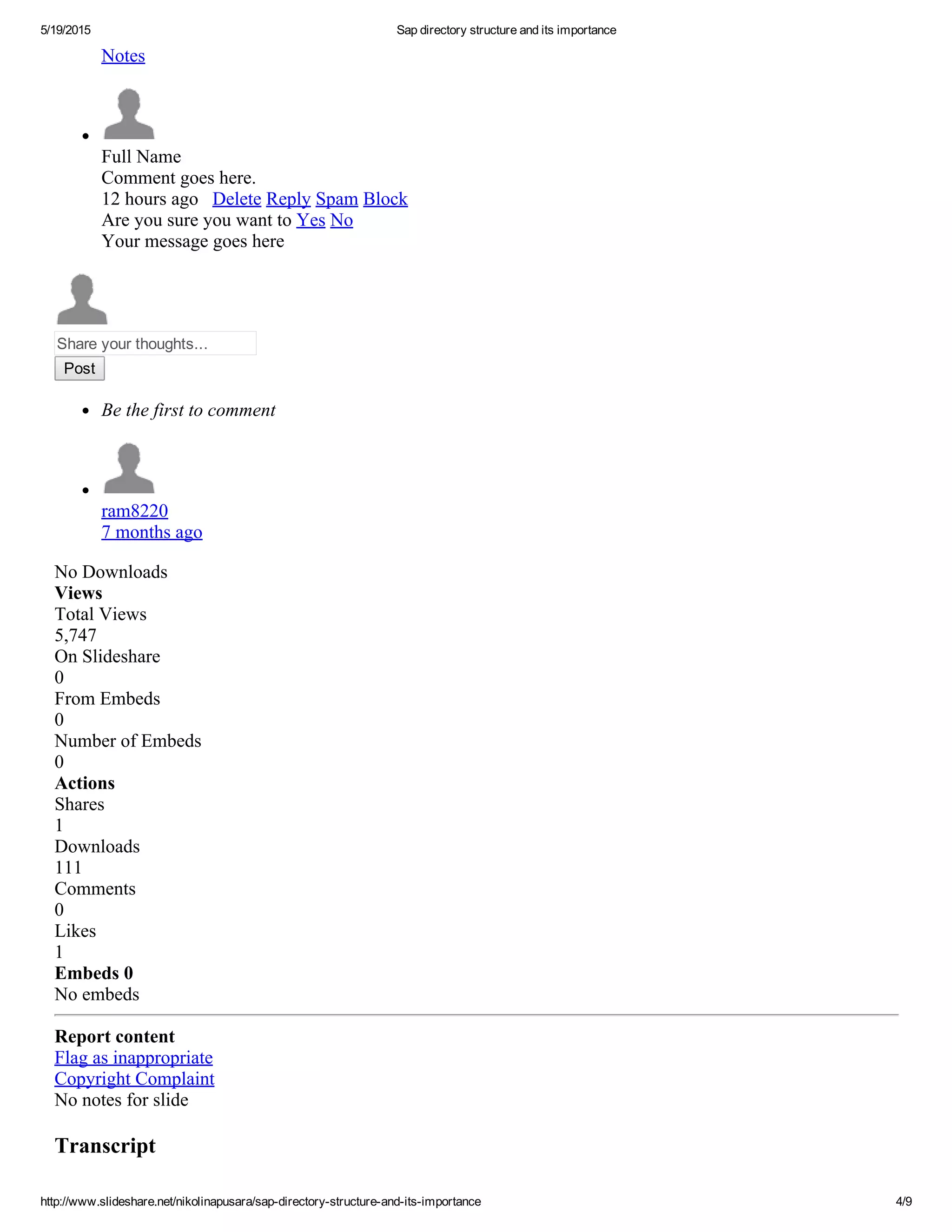 5/19/2015 Sap directory structure and its importance
http://www.slideshare.net/nikolinapusara/sap­directory­structure­and­its­importance 4/9
Notes
Full Name
Comment goes here.
12 hours ago   Delete Reply Spam Block
Are you sure you want to Yes No
Your message goes here
Share your thoughts...
Post
Be the first to comment
ram8220
7 months ago
No Downloads
Views
Total Views
5,747
On Slideshare
0
From Embeds
0
Number of Embeds
0
Actions
Shares
1
Downloads
111
Comments
0
Likes
1
Embeds 0
No embeds
Report content
Flag as inappropriate
Copyright Complaint
No notes for slide
Transcript
 