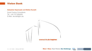 13 | 16.11.2021 |
Vielen Dank
www.t-h.de/
Tel.:
E-Mail:
Webinar SAP REO
Sebastian Szymczak und Stefan Kunath
Smart Factory Consultants
+49 172 5280409
skunath@t-h.de
sapreo
 