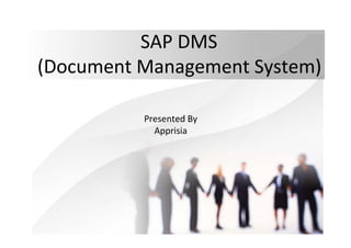 SAP DMS
(Document Management System)
Presented By
Apprisia
 