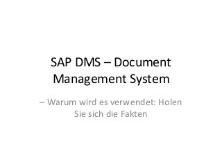 SAP DMS – Document
Management System
– Warum wird es verwendet: Holen
Sie sich die Fakten
 