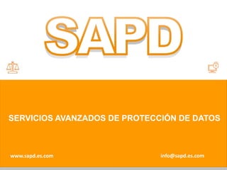 www.sapd.es.com info@sapd.es.com
SERVICIOS AVANZADOS DE PROTECCIÓN DE DATOS
 