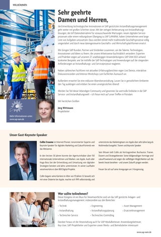 Sehr geehrte
Damen und Herren,
WILLKOMMEN
die Entwicklung technologischer Innovationen im SAP-gestützten Instandhaltungsmanagement
geht weiter mit großen Schritten voran. Mit der stetigen Verbesserung von Instandhaltungs-
lösungen, der IoT-Datenübernahme für vorausschauende Wartungen, neuen digitalen Service-
prozessen oder einem reibungslosen Übergang zu SAP S/4HANA, haben Unternehmen eine lange
Liste von Aufgaben umzusetzen. Dazu werden immer mehr traditionelle Geschäftsprozesse völlig
umgestaltet und durch neue datengesteuerte Geschäfts- und Wirtschaftsplattformen ersetzt.
Wir bringen SAP-Kunden, Partner und Vordenker zusammen, um die Talente, Technologien,
Innovationen und Ideen zu feiern, die unsere Arbeitsweise buchstäblich verändern. Experten
und Praktiker zeigen auf unserem 27. unabhängigen Anwenderkongress SAP EAM 2023 anhand
konkreter Beispiele, wie Sie mithilfe der SAP-Technologien und Anwendungen auf die steigenden
Anforderungen an Instandhaltungs- und Serviceprozesse reagieren.
Neben zahlreichen Fachforen mit aktuellen Erfahrungsberichten regen Live Demos, interaktive
Diskussionsrunden und Intensiv-Workshops zum fachlichen Austausch an.
Außerdem erwartet Sie eine exklusive Abendveranstaltung. Lassen Sie in gemütlichem Ambiente
den Tag ausklingen und erleben Sie einen unvergesslichen Abend!
Werden Sie Teil dieser lebendigen Community und gewinnen Sie wertvolle Einblicke in die SAP
Service- und Instandhaltungswelt – ich freue mich auf unser Treffen in Potsdam.
Mit herzlichen Grüßen
Jörg Wittmann
Projektleiter
Mehr Informationen unter:
www.sap-eam.de
www.sap-eam.de
Unser Gast-Keynote-Speaker
Collin Croome ist Internet-Pionier, renommierter Experte und
Keynote-Speaker für digitales Marketing und Zukunftstrends wie
das Metaverse.
In den letzten 30 Jahren konnte der Agenturinhaber über 150
internationale Unternehmen und Marken, wie Apple, Audi oder
Hugo Boss bei der Entwicklung und Umsetzung von digitalen
Strategien beraten und aktiv unterstützen. In seiner Laufbahn
verantwortete er über 800 Digital-Projekte.
Collin begann seine Karriere im Alter von 19 Jahren: Er bewarb sich
mit einer Diskette bei Apple, machte sich 1991 selbstständig und
unterstützte das Marketingteam von Apple über zehn Jahre lang als
Multimedia-Evangelist, Trainer und Keynote Speaker.
Sein Wissen teilt Collin als Vortragsredner, Buchautor, Trainer,
Dozent und Strategieberater. Seine bildgewaltigen Vorträge sind
zukunftsweisend und zeigen die vielfältigen Möglichkeiten auf, die
bereits heute bestehen - und unsere Zukunft prägen werden.
Freuen Sie sich auf seine Anregungen am 1. Kongresstag.
Wer sollte teilnehmen?
Dieser Kongress ist ein Muss für Verantwortliche rund um das SAP gestützte Anlagen- und
Instandhaltungsmanagement, insbesondere aus den Bereichen:
» Technik
» Instandhaltung
» Technischer Service
» Engineering
» Instandhaltungsplanung
» Technisches Controlling
» Asset Management
» Ersatzteilmanagement
Darüber hinaus ist die Veranstaltung auch für SAP-Modulbetreuer, Anwendungsbetreuer,
Key-User, SAP-Projektleiter und Experten sowie Werks- und Betriebsleiter interessant.
 