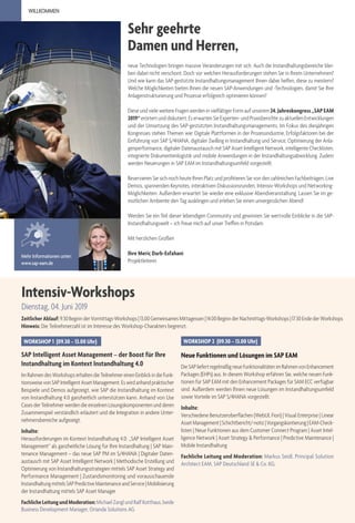 Sehr geehrte
Damen und Herren,
WILLKOMMEN
neue Technologien bringen massive Veränderungen mit sich. Auch die Instandhaltungsbereiche blei-
ben dabei nicht verschont. Doch vor welchen Herausforderungen stehen Sie in Ihrem Unternehmen?
Und wie kann das SAP-gestützte Instandhaltungsmanagement Ihnen dabei helfen, diese zu meistern?
Welche Möglichkeiten bieten Ihnen die neuen SAP-Anwendungen und -Technologien, damit Sie Ihre
Anlagenstrukturierung und Prozesse erfolgreich optimieren können?
Diese und viele weitere Fragen werden in vielfältiger Form auf unserem 24.Jahreskongress„SAPEAM
2019“ erörtert und diskutiert. Es erwarten Sie Experten- und Praxisberichte zu aktuellen Entwicklungen
und der Umsetzung des SAP-gestützten Instandhaltungsmanagements. Im Fokus des diesjährigen
Kongresses stehen Themen wie: Digitale Plattformen in der Prozessindustrie, Erfolgsfaktoren bei der
Einführung von SAP S/4HANA, digitaler Zwilling in Instandhaltung und Service, Optimierung der Anla-
genperformance, digitaler Datenaustausch mit SAP Asset Intelligent Network, intelligente Checklisten,
integrierte Dokumentenlogistik und mobile Anwendungen in der Instandhaltungsabwicklung. Zudem
werden Neuerungen in SAP EAM im Instandhaltungsumfeld vorgestellt.
Reservieren Sie sich noch heute Ihren Platz und profitieren Sie von den zahlreichen Fachbeiträgen, Live
Demos, spannenden Keynotes, interaktiven Diskussionsrunden, Intensiv-Workshops und Networking-
Möglichkeiten. Außerdem erwartet Sie wieder eine exklusive Abendveranstaltung. Lassen Sie im ge-
mütlichen Ambiente den Tag ausklingen und erleben Sie einen unvergesslichen Abend!
Werden Sie ein Teil dieser lebendigen Community und gewinnen Sie wertvolle Einblicke in die SAP-
Instandhaltungswelt – ich freue mich auf unser Treffen in Potsdam.
Mit herzlichen Grüßen
Ihre Meriç Darb-Esfahani
Projektleiterin
Mehr Informationen unter:
www.sap-eam.de
Intensiv-Workshops
Dienstag, 04. Juni 2019
ZeitlicherAblauf:9.30BeginnderVormittags-Workshops|13.00GemeinsamesMittagessen|14.00BeginnderNachmittags-Workshops|17.30EndederWorkshops
Hinweis: Die Teilnehmerzahl ist im Interesse des Workshop-Charakters begrenzt.
WORKSHOP 2 (09.30 – 13.00 Uhr)
Neue Funktionen und Lösungen im SAP EAM
DieSAPliefertregelmäßigneueFunktionalitätenimRahmenvonEnhancement
Packages (EHPs) aus. In diesem Workshop erfahren Sie, welche neuen Funk-
tionen für SAP EAM mit den Enhancement Packages für SAM ECC verfügbar
sind. Außerdem werden Ihnen neue Lösungen im Instandhaltungsumfeld
sowie Vorteile im SAP S/4HANA vorgestellt.
Inhalte:
Verschiedene Benutzeroberflächen (WebUI, Fiori) | Visual Enterprise | Linear
AssetManagement|Schichtbericht/-notiz|Vorgangskontierung|EAM-Check-
listen | Neue Funktionen aus dem Customer Connect Program | Asset Intel-
ligence Network | Asset Strategy & Performance | Predictive Maintenance |
Mobile Instandhaltung
Fachliche Leitung und Moderation: Markus Seidl, Principal Solution
Architect EAM, SAP Deutschland SE & Co. KG;
WORKSHOP 1 (09.30 – 13.00 Uhr)
SAP Intelligent Asset Management – der Boost für Ihre
Instandhaltung im Kontext Instandhaltung 4.0
ImRahmendesWorkshopserhaltendieTeilnehmereinenEinblickindieFunk-
tionsweisevonSAPIntelligentAssetManagement.Eswirdanhandpraktischer
Beispiele und Demos aufgezeigt, wie SAP die Instandhaltung im Kontext
von Instandhaltung 4.0 ganzheitlich unterstützen kann. Anhand von Use
CasesderTeilnehmerwerdendieeinzelnenLösungskomponentenundderen
Zusammenspiel verständlich erläutert und die Integration in andere Unter-
nehmensbereiche aufgezeigt.
Inhalte:
Herausforderungen im Kontext Instandhaltung 4.0: „SAP Intelligent Asset
Management“ als ganzheitliche Lösung für Ihre Instandhaltung | SAP Main-
tenance Management – das neue SAP PM im S/4HANA | Digitaler Daten-
austausch mit SAP Asset Intelligent Network | Methodische Erstellung und
Optimierung von Instandhaltungsstrategien mittels SAP Asset Strategy and
Performance Management | Zustandsmonitoring und vorausschauende
InstandhaltungmittelsSAPPredictiveMaintenanceandService|Mobilisierung
der Instandhaltung mittels SAP Asset Manager
FachlicheLeitungundModeration:MichaelZanglundRalfKotthaus,beide
Business Development Manager, Orianda Solutions AG
 