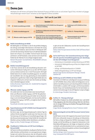 DEMO JAM
Demo Jam – Teil 1 am 05. Juni 2019
Session A Session B Session C
14.00 A1 Mobile Instandhaltung mit iMAM
Kapazitätsplanung mit SAP S/4HANA Asset Management
for Resource Scheduling
Einführung von SAP S/4HANA mit Vesta
CODEX
14.20 A2 Mobiles Instandhaltungsportal
Cloudbasierte Collaboration mit SAP Asset Intelligence
Network (AIN)
EvoPlan 2.0 – Planung einfach gut
14.40 A3 Effizienter mobiler Zugang zu SAP PM
End-to-End-Prozess: Vom Zustandsmonitoring einer
Anlage über die operative Instandhaltungsplanung und
-abwicklung mit dem SAP Intelligent Asset Management
Dokumentenlogistik mit dem BDF Docu-
ment Control Center (DCC)
Demo Jam
Mobile Instandhaltung mit iMAM
Mit iMAM geben wir Technikern zu den für die perfekte Erledigung
des Auftrags notwendigen Informationen an die Hand. Die Lösung
lässt sich einfach bedienen, damit die Arbeit im Mittelpunkt steht
undnichtdieAnwendung.NatürlichlassensichalleRückmeldedaten
bereits dort erfassen, wo sie anfallen. Technisch basiert die Lösung
aufInternet-undSAP-Standards,sodassSieheuteundinZukunftdie
Freiheit bei der Wahl des für Sie richtigen Endgeräts haben.
Michael Wessendorf, Geschäftsführer, WESSENDORF Software
+ Consulting GmbH
Mobiles Instandhaltungsportal
In der Praxis stammen die für die Instandhaltung relevanten, tech-
nischen Informationen häufig nicht nur aus dem SAP PM sondern
auchausweiterenSystemenwiez.B.demProzesssystem.MitInsight
Mobile bietet GiS ein mobiles Instandhaltungsportal, mit welchem
der Instandhalter über eine App gleichzeitig auf unterschiedliche
Quellsystemezugreifenkann.DabeiverfügtInsightMobileübereine
integrierte Volltextsuche und kann durch den Kunden per Konfigu-
ration individuell angepasst werden.
AndreasRosemann,HeadofSales,GiS–Gesellschaftfürintegrierte
Systemplanung mbH
Effizienter mobiler Zugang zu SAP PM
CIS mobile bietet den Servicetechnikern einen benutzerfreund-
lichen und effizienten mobilen Zugang zu SAP PM: Mit grafischem
Service-Leitstand, Spesenerfassung und mobiler Service-Rückmel-
dung. Es setzt die bisherige Philosophie, den benutzerfreundlichen
und effizienten Zugang zu SAP ERP zu ermöglichen (GuiXT-Tools),
konsequent fort.
Pascal Rodé, Entwickler, Synactive GmbH
Kapazitätsplanung mit SAP S/4HANA Asset Management for
Resource Scheduling
Die Demo zeigt, wie eine Kapazitätsplanung für mehrere Tage bis
mehrere Wochen durchgeführt werden kann. Der Fokus hier ist die
Terminierung und Verteilung von Instandhaltungsaufträgen. Mit
demRessourceneinsatzplanungs-CockpitbehältderAnwenderden
Überblick und kann Konflikte einfach identifizieren und auflösen.
Miguel von Rotz, Produkt Manager, SAP (Schweiz)
Cloudbasierte Collaboration mit SAP Asset Intelligence
Network (AIN)
SAPbietetmitAINeineeinheitliche,cloudbasiertePlattformfürHer-
steller,BetreiberundDienstleistervonwartungsintensivenAnlagen.
Gezeigt wird, welche Informationen über das AIN geteilt werden
können,welcheMöglichkeitenderIntegrationzuBackendsystemen
A1
A2
A3
B1
B2
Mitarbeiter der SAP, Partner und Experten führen bestimmte Prozesse und Add-ons live vor und verraten Tipps & Tricks, mit denen sich gängige
Herausforderungen meistern lassen. Sie können aus den folgenden 15 Demos auswählen:
es gibt und wie die Collaboration zwischen den Geschäftspartnern
genutzt werden kann.
Markus Seidl, Principal Solution Architect EAM, SAP Deutschland
SE & Co. KG
End-to-End-Prozess: Vom Zustandsmonitoring einer Anlage
über die operative Instandhaltungsplanung und -abwicklung
mit dem SAP Intelligent Asset Management
»» LifestreamingvonZustandsdatenundderenBewertungviaSAPPdMS
»» Automatische Meldungserfassung auf Basis des Anlagenzustands
via SAP PdMS
»» Auftrags- und Mitarbeiterdisposition in S/4HANA
»» Mobile Auftragsabwicklung via SAP Asset Manager
Michael Zangl, Business Development Manager, Orianda
Solutions AG
Einführung von SAP S/4HANA mit Vesta CODEX
VestabietetmitCODEXeinevorkonfigurierteLösungzurEinführung
von SAP S/4HANA. Diese umfasst neben der Konfiguration von be-
währten Geschäftsprozessen auch industriespezifische Anteile und
Schnittstellen zu anderen SAP-Lösungen und Partnerprodukten.
Darüber hinaus sind Standardtaxonomien für die Stammdaten zu-
sammenmitErweiterungenfürdasSAPMigrationCockpitverfügbar.
Dr. Achim Krüger, President, Vesta Europe
EvoPlan 2.0 – Planung einfach gut
Mit EvoPlan 2.0 planen Sie schnell und einfach, kurz- und mittel-
fristig,tagesgenauoderohneZeitzuordnung.SehenSieinderDemo,
wie ein einziges Werkzeug verschiedene Planungsanforderungen
spielerisch abdeckt.
Gregor Bender, Managing Director, Evora IT Solutions GmbH
Dokumentenlogistik mit dem BDF Document Control Center
(DCC)
DieBDFbietetmitdemSAP-integriertenDocumentControlCenter
(DCC) eine umfassende Lösung zur Verwaltung von Dokumenten.
Die Demo erfolgt am Beispiel der ONTRAS Gastransport GmbH.
Gezeigt wird die Beschaffung von integrierten Dokumenten in den
Materialbeschaffungsprozess, die Anlage von Equipments auf Basis
vonBestell-undLieferantendatenbishinzurautomatisiertenZusam-
menstellungvonDokumentenpaketenundderenVersandbegleitend
zur SAP-Warenbewegung.
Matthias Böttger, Leiter Competence Centre Projektentwick-
lung, Schwerpunkt PLM, BDF Experts
B3
C1
C2
C3
B2
B1
B3
C1
C3
C2
 