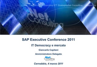 SAP Executive Conference 2011
     IT Democracy e mercato
         Giancarlo Capitani
       Amministratore Delegato



      Cernobbio, 4 marzo 2011
 