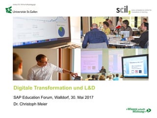 Digitale Transformation und L&D
SAP Education Forum, Walldorf, 30. Mai 2017
Dr. Christoph Meier
 